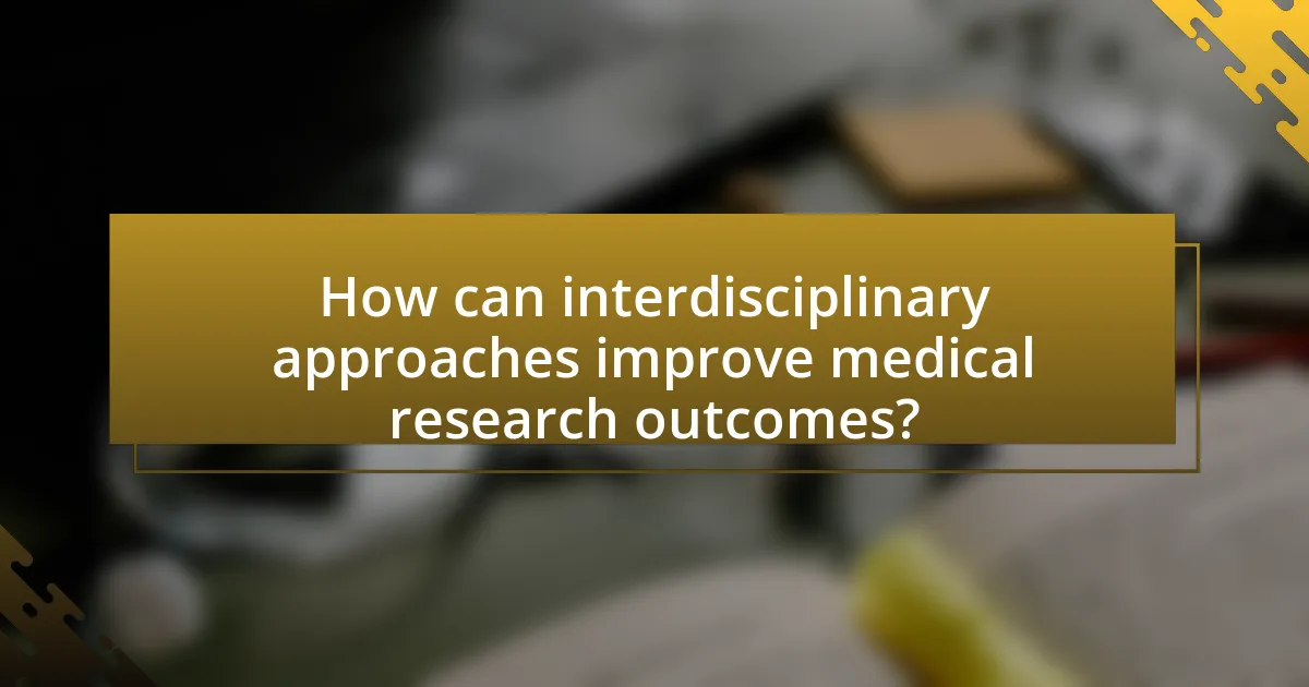 How can interdisciplinary approaches improve medical research outcomes?
