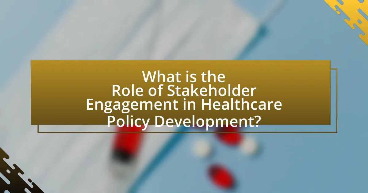 What is the Role of Stakeholder Engagement in Healthcare Policy Development?